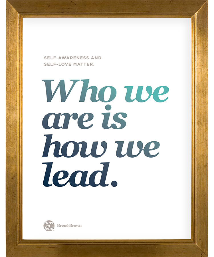 Self-awareness and self-love matter. Who we are is how we lead. - Brené Brown